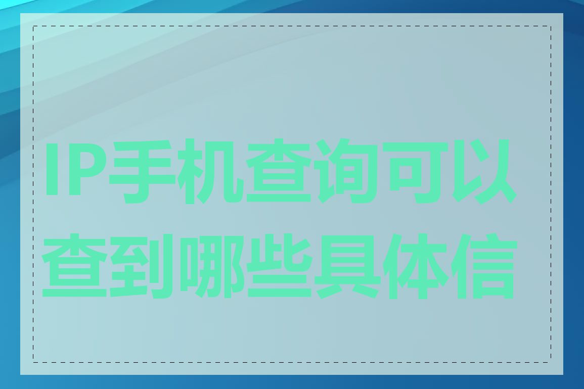 IP手机查询可以查到哪些具体信息
