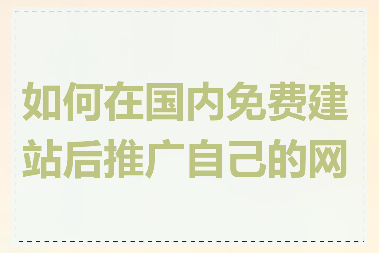 如何在国内免费建站后推广自己的网站