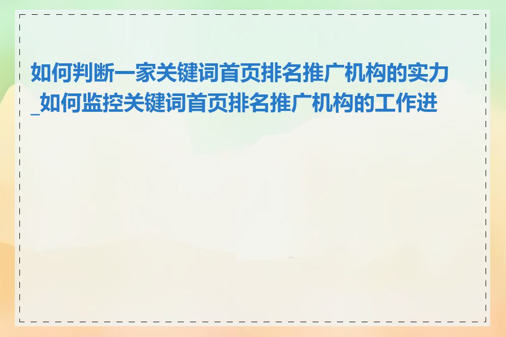 如何判断一家关键词首页排名推广机构的实力_如何监控关键词首页排名推广机构的工作进度