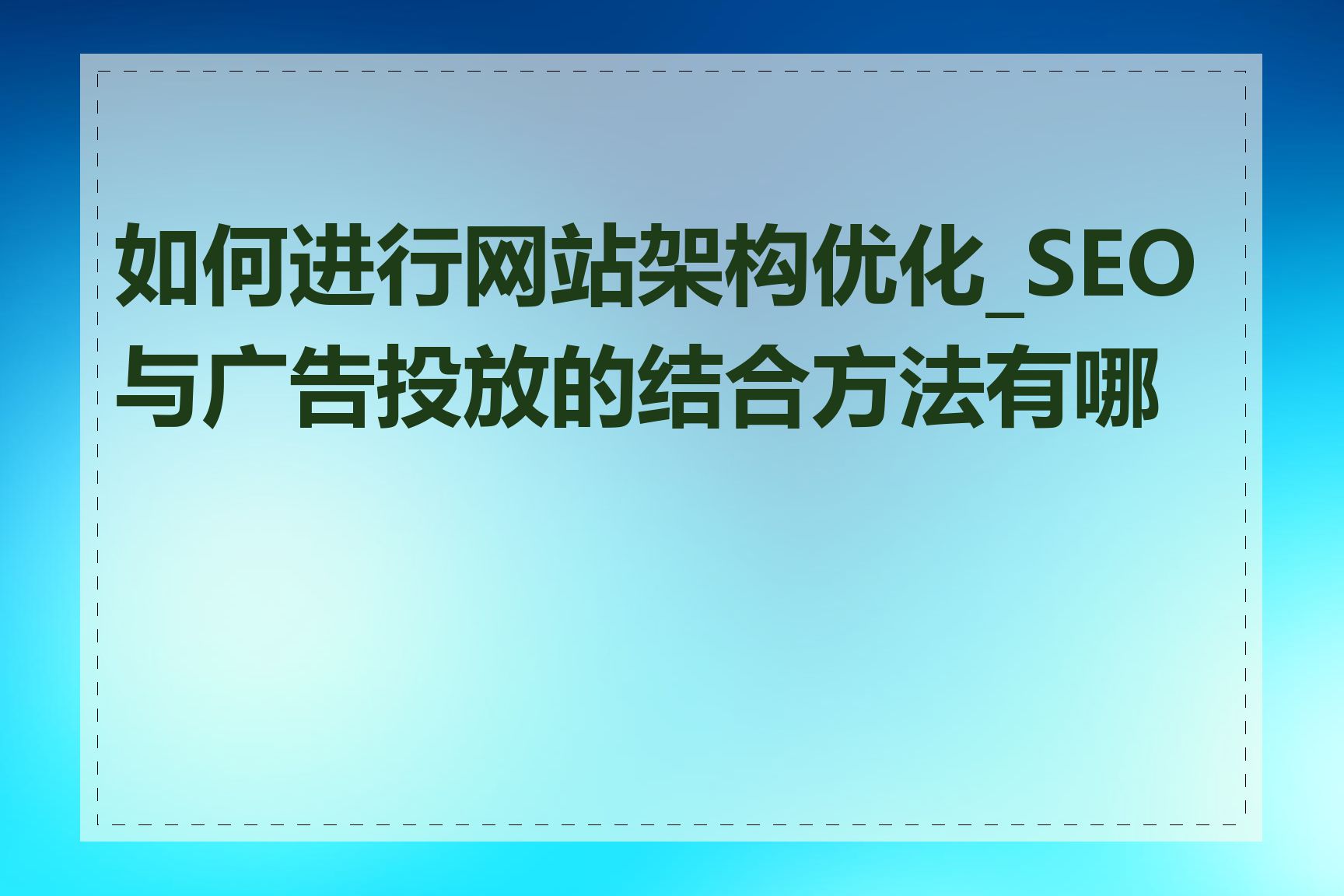如何进行网站架构优化_SEO与广告投放的结合方法有哪些