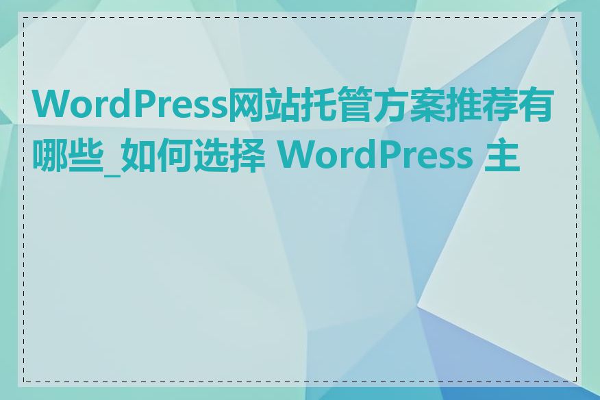 WordPress网站托管方案推荐有哪些_如何选择 WordPress 主题