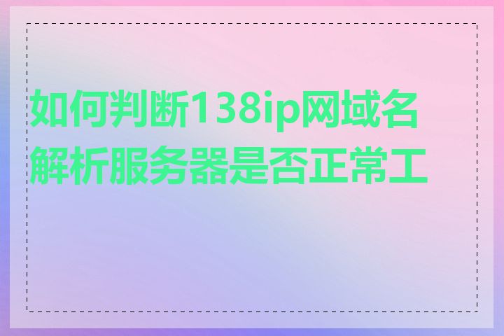 如何判断138ip网域名解析服务器是否正常工作