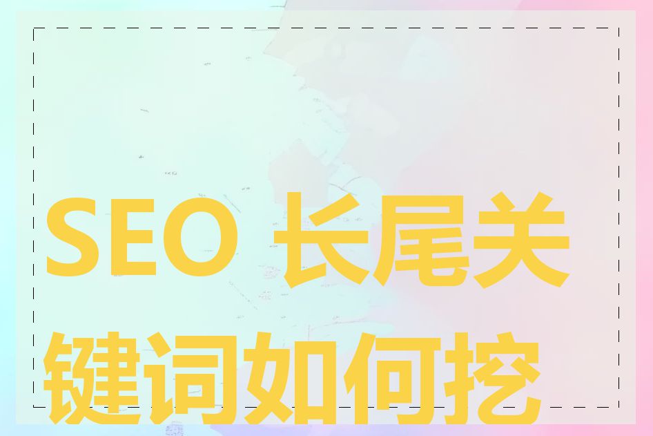 SEO 长尾关键词如何挖掘