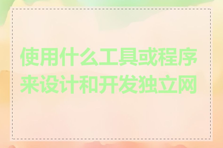 使用什么工具或程序来设计和开发独立网站