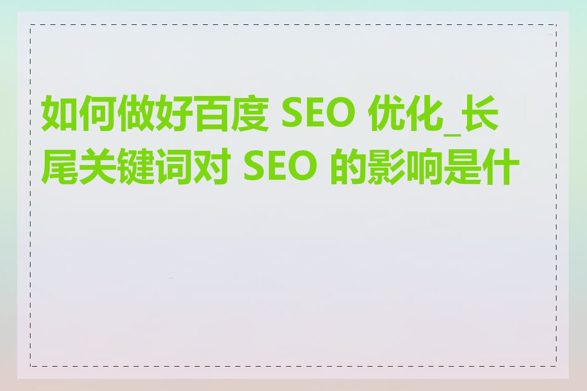 如何做好百度 SEO 优化_长尾关键词对 SEO 的影响是什么
