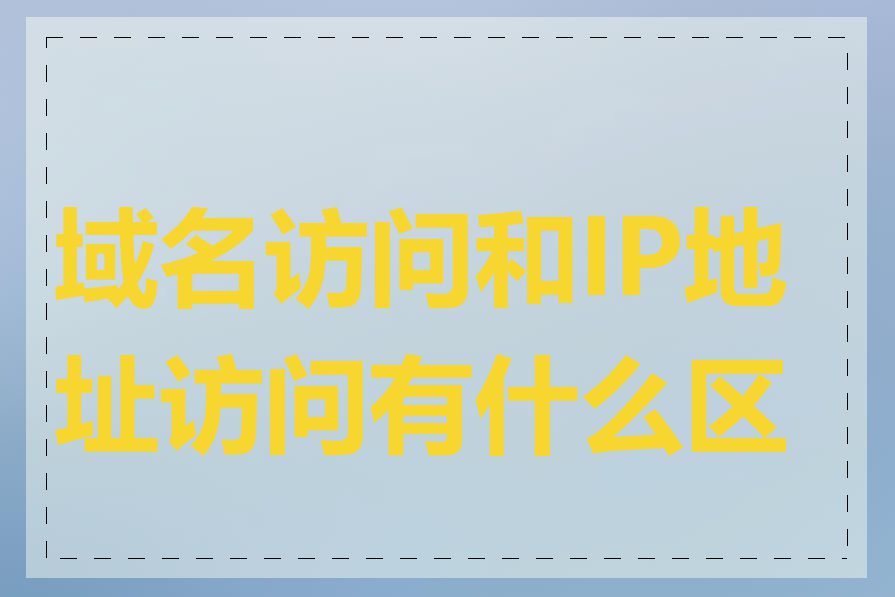 域名访问和IP地址访问有什么区别