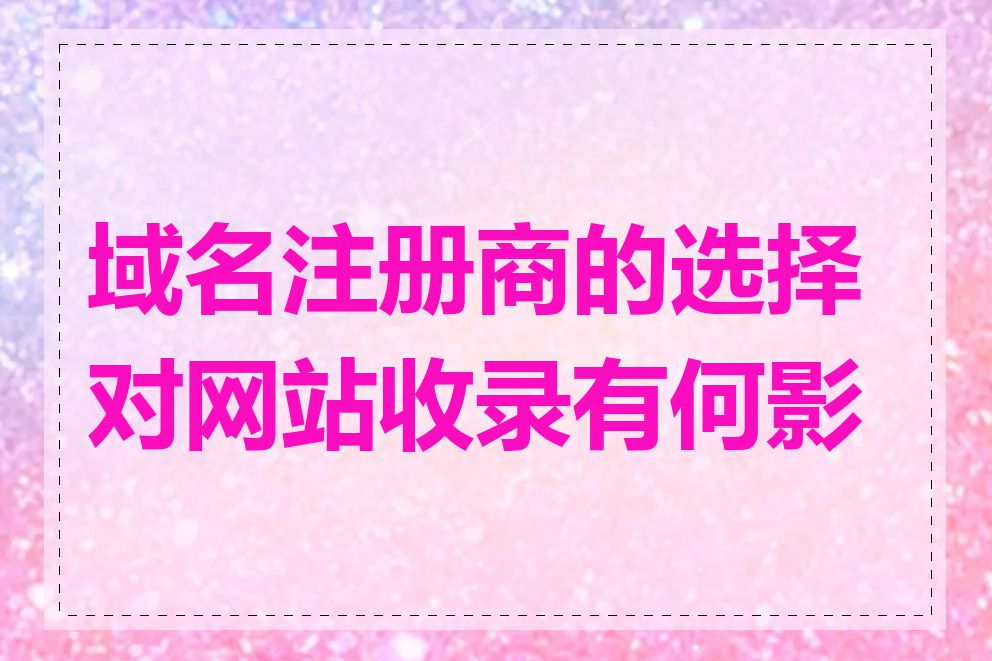 域名注册商的选择对网站收录有何影响