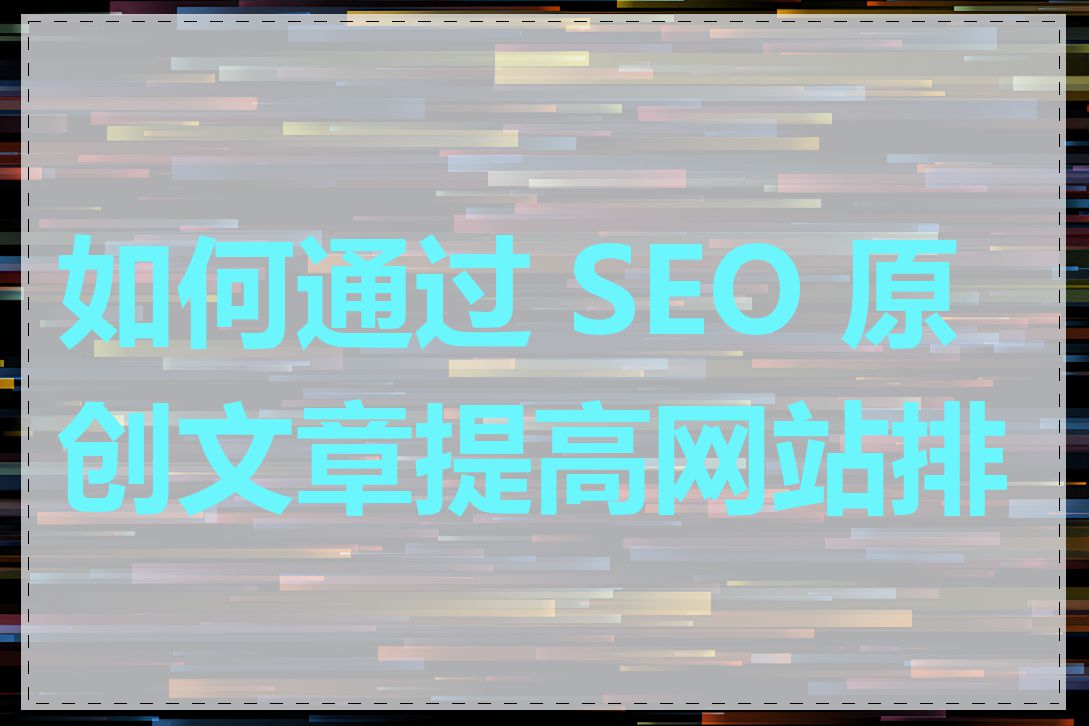 如何通过 SEO 原创文章提高网站排名