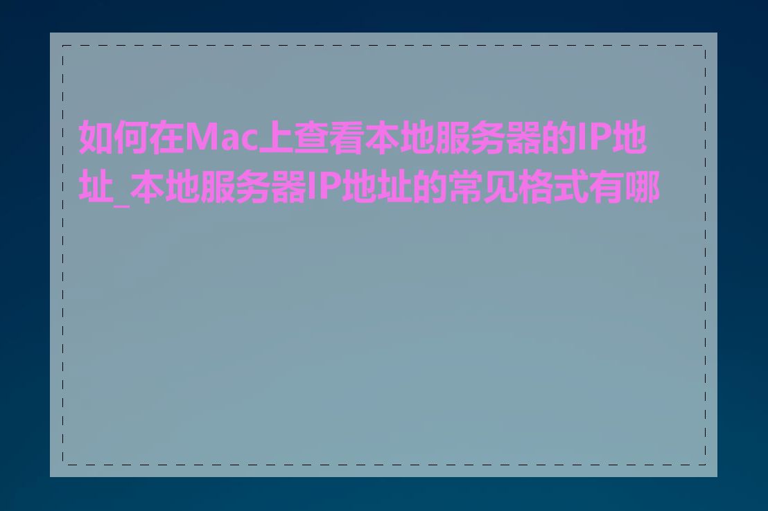 如何在Mac上查看本地服务器的IP地址_本地服务器IP地址的常见格式有哪些