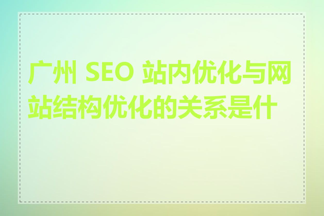 广州 SEO 站内优化与网站结构优化的关系是什么