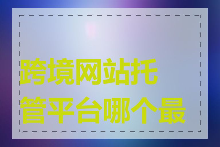 跨境网站托管平台哪个最好