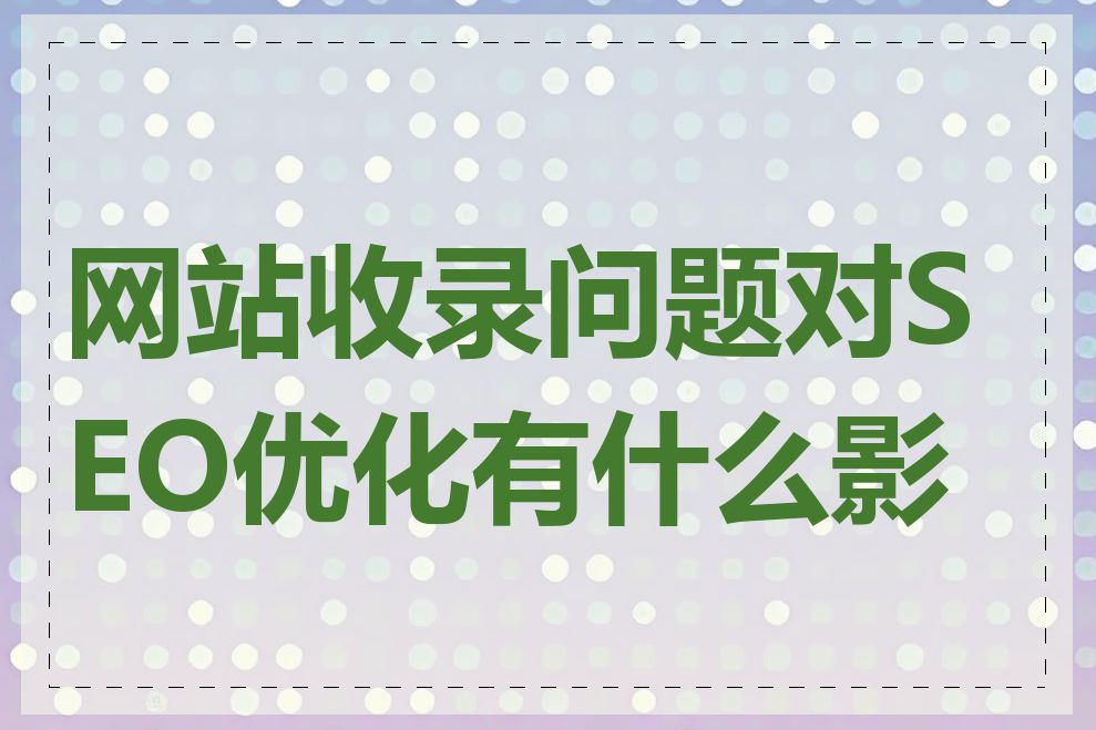 网站收录问题对SEO优化有什么影响