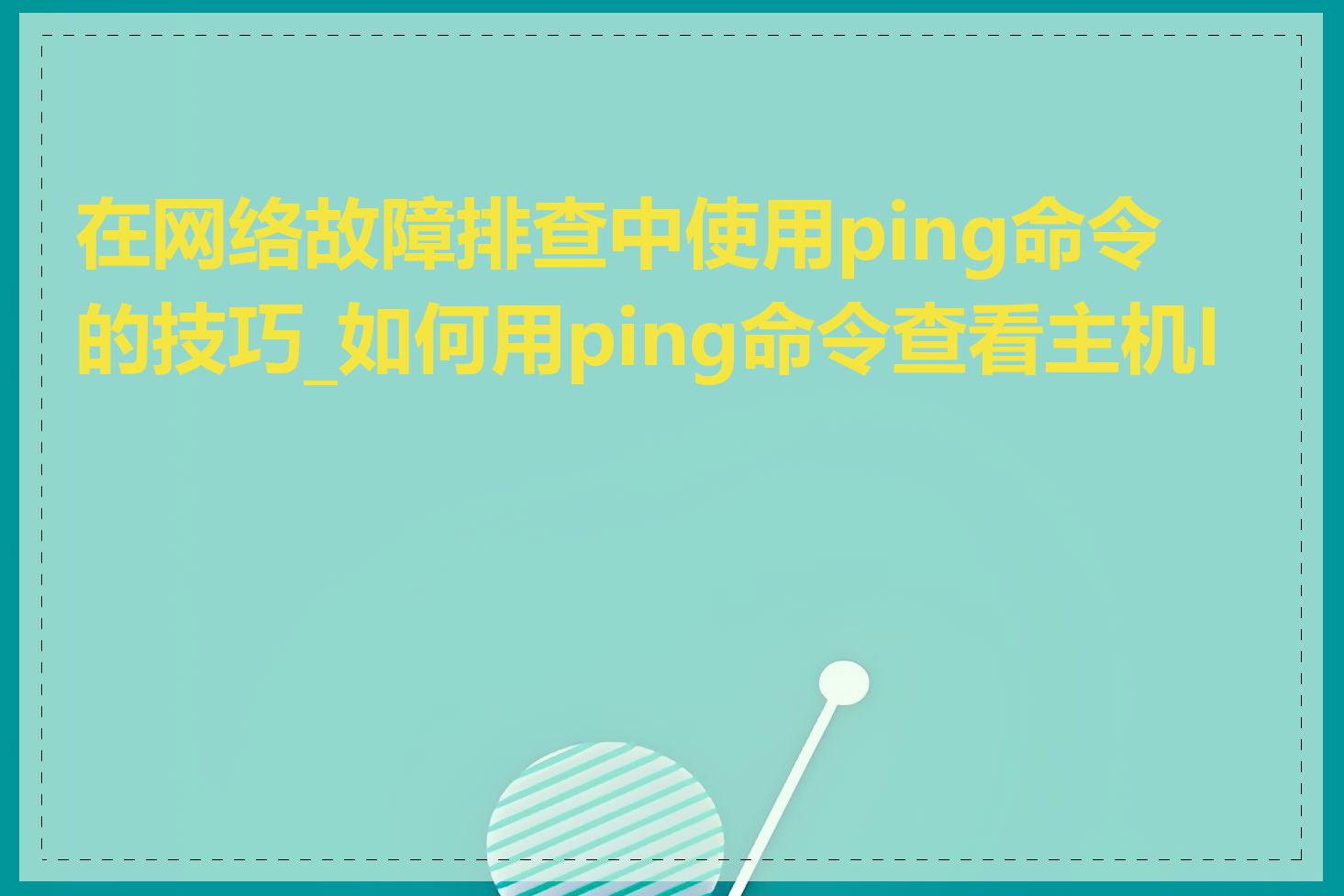 在网络故障排查中使用ping命令的技巧_如何用ping命令查看主机IP