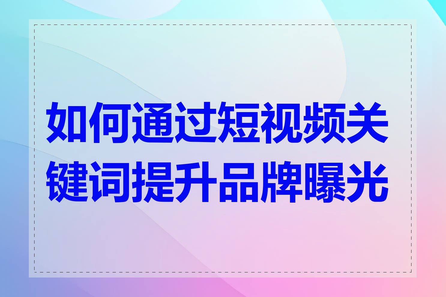 如何通过短视频关键词提升品牌曝光度