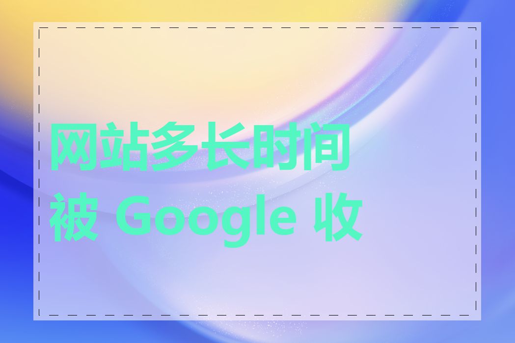 网站多长时间被 Google 收录