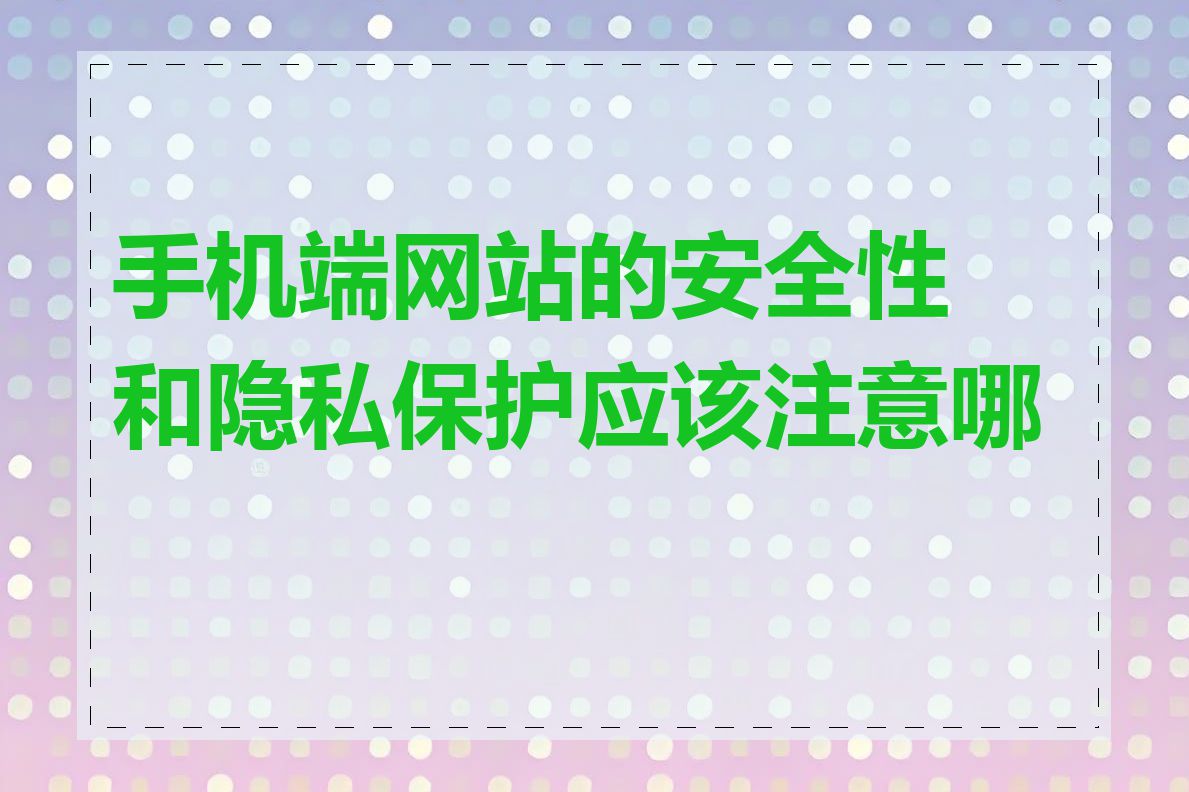 手机端网站的安全性和隐私保护应该注意哪些