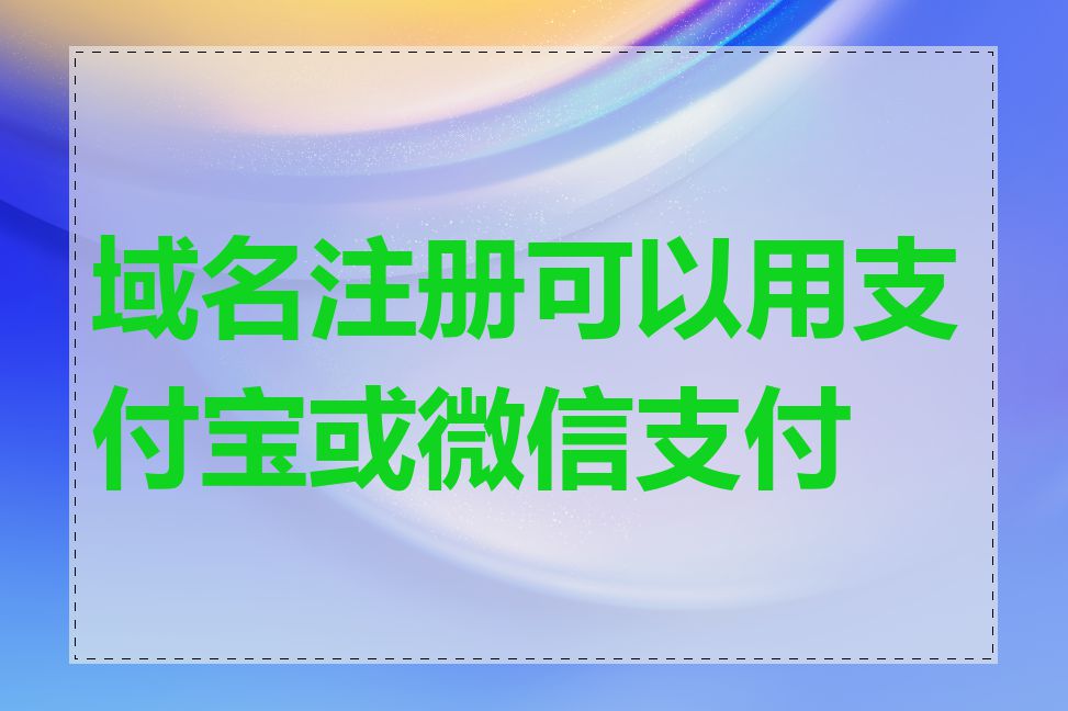 域名注册可以用支付宝或微信支付吗