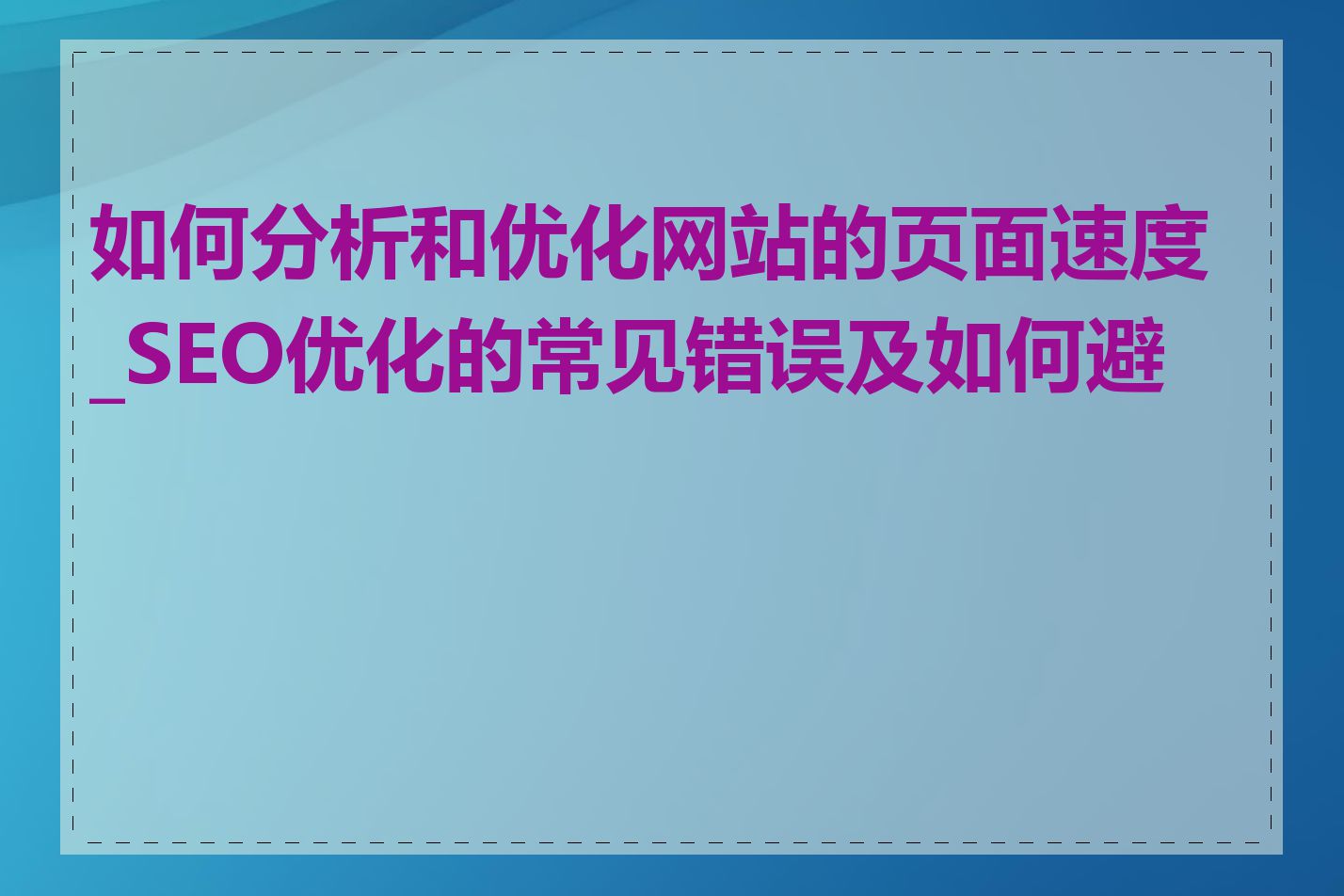 如何分析和优化网站的页面速度_SEO优化的常见错误及如何避免