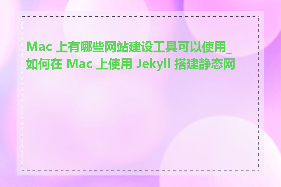 Mac 上有哪些网站建设工具可以使用_如何在 Mac 上使用 Jekyll 搭建静态网站