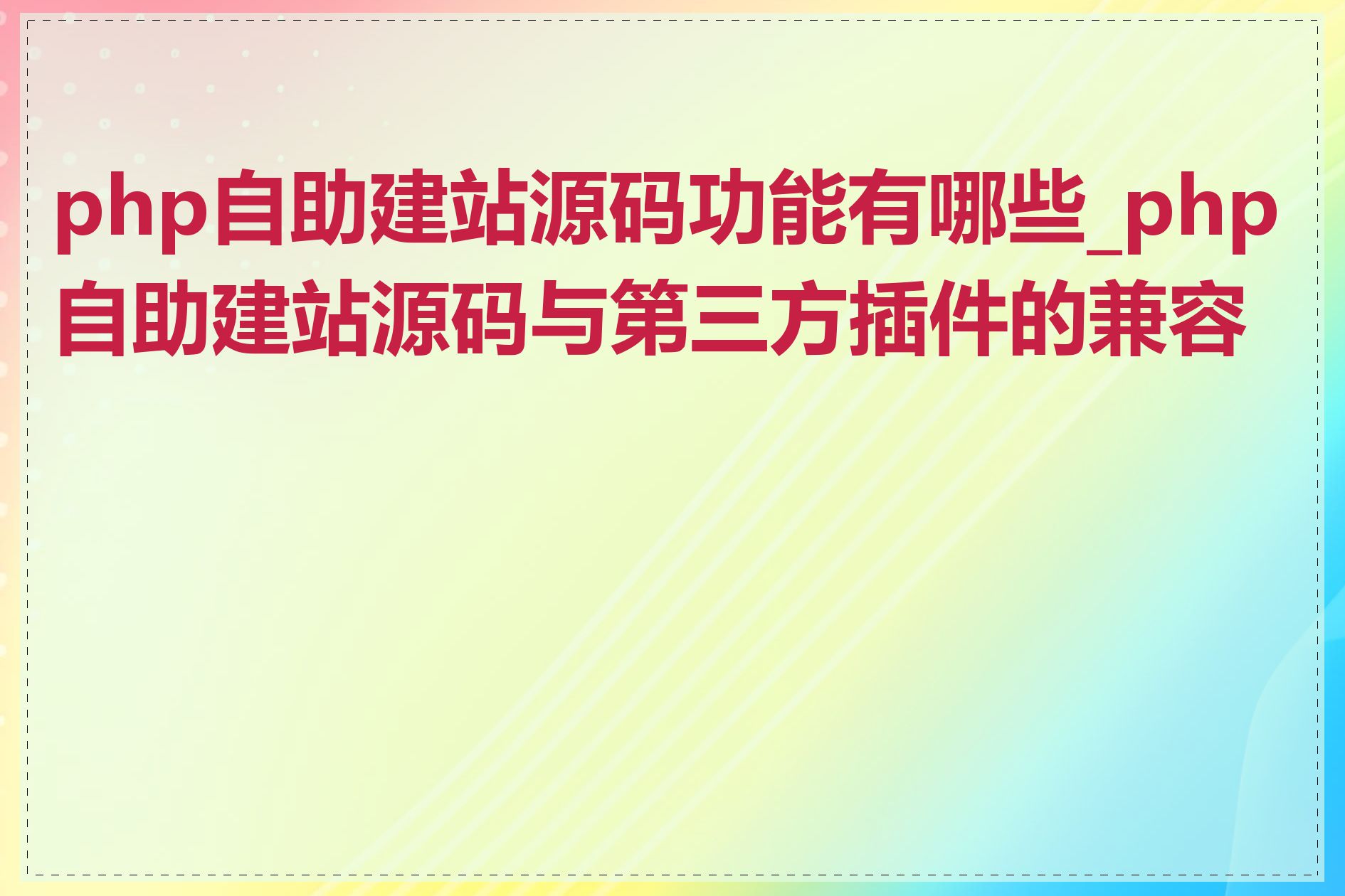 php自助建站源码功能有哪些_php自助建站源码与第三方插件的兼容性