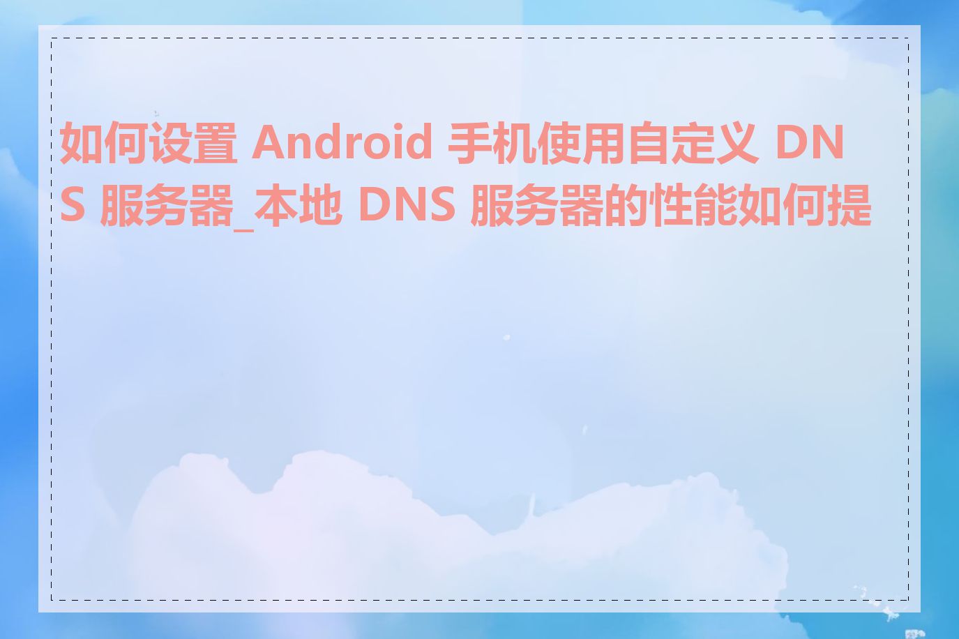 如何设置 Android 手机使用自定义 DNS 服务器_本地 DNS 服务器的性能如何提高