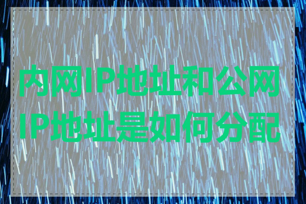 内网IP地址和公网IP地址是如何分配的