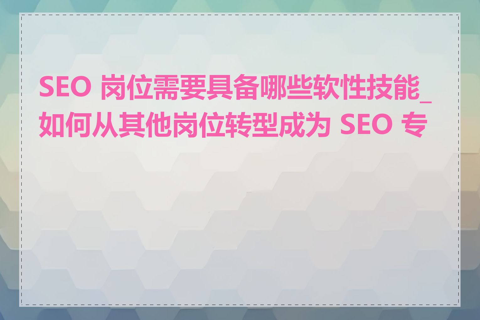 SEO 岗位需要具备哪些软性技能_如何从其他岗位转型成为 SEO 专员