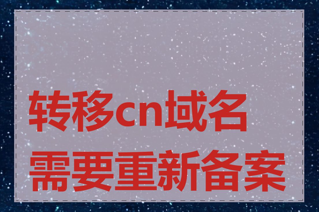 转移cn域名需要重新备案吗