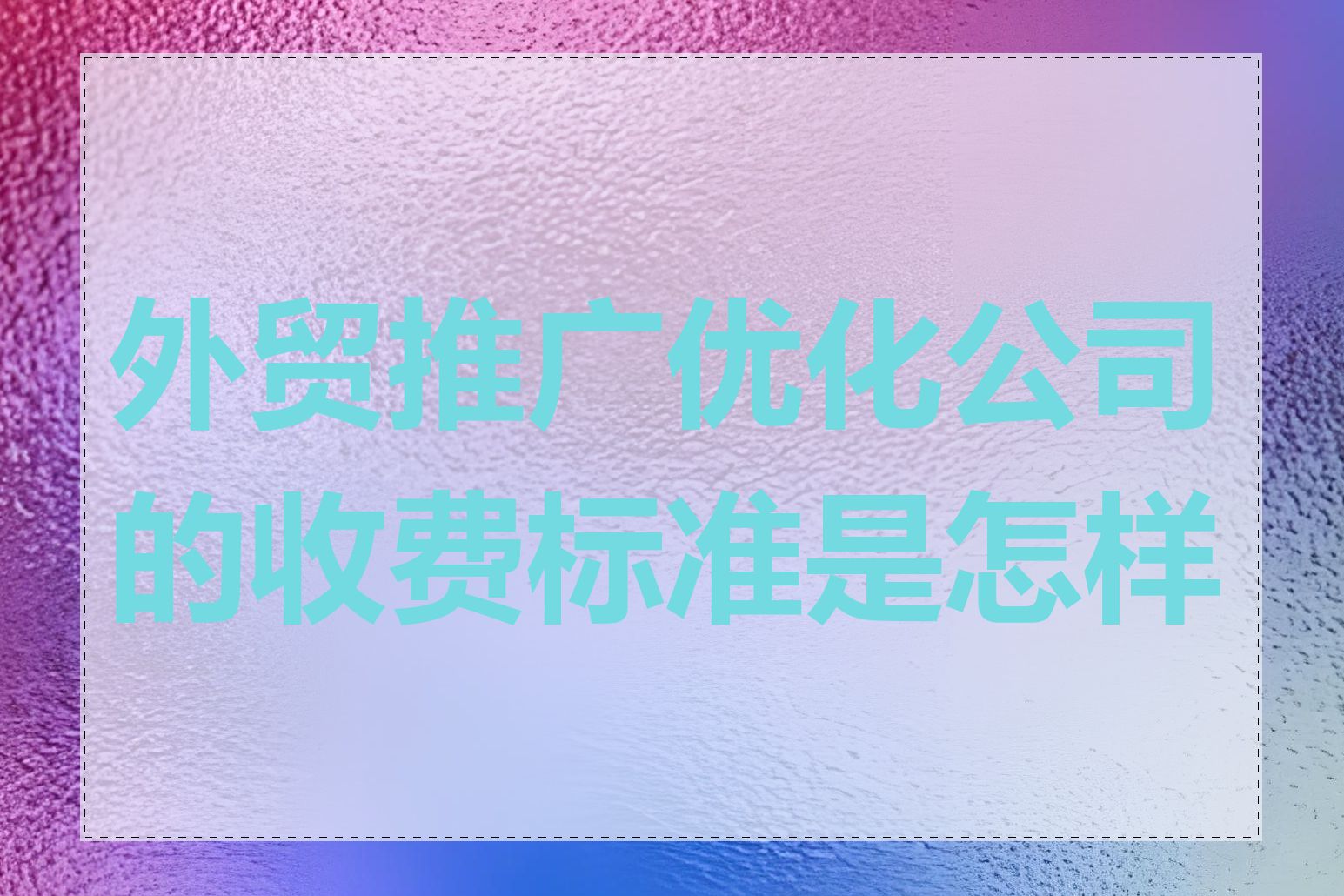 外贸推广优化公司的收费标准是怎样的