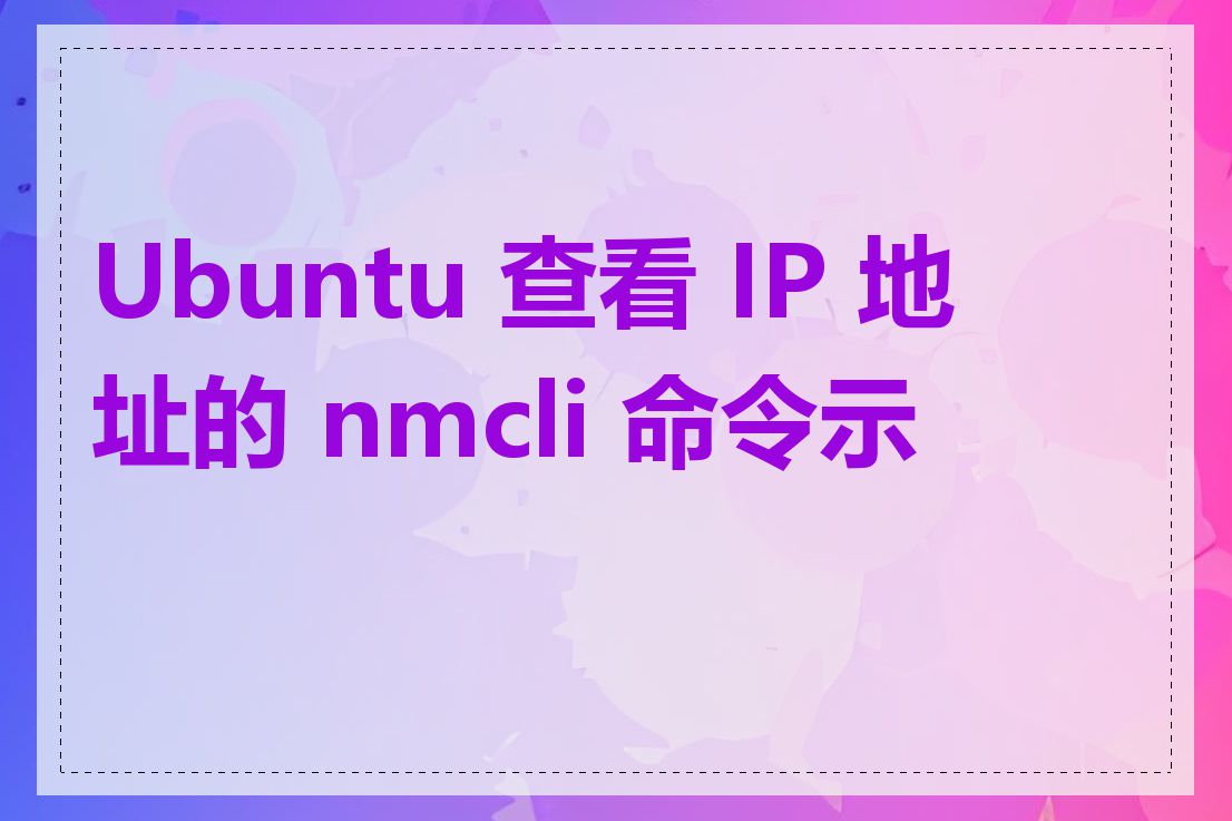 Ubuntu 查看 IP 地址的 nmcli 命令示例