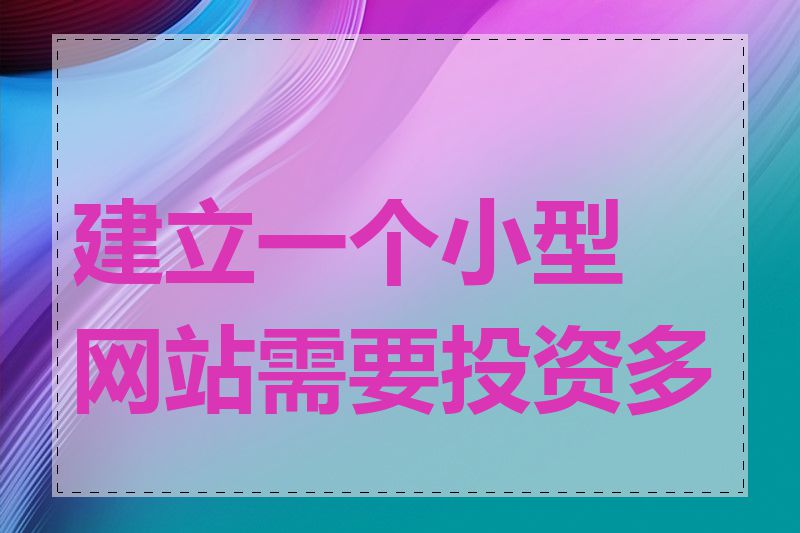 建立一个小型网站需要投资多少