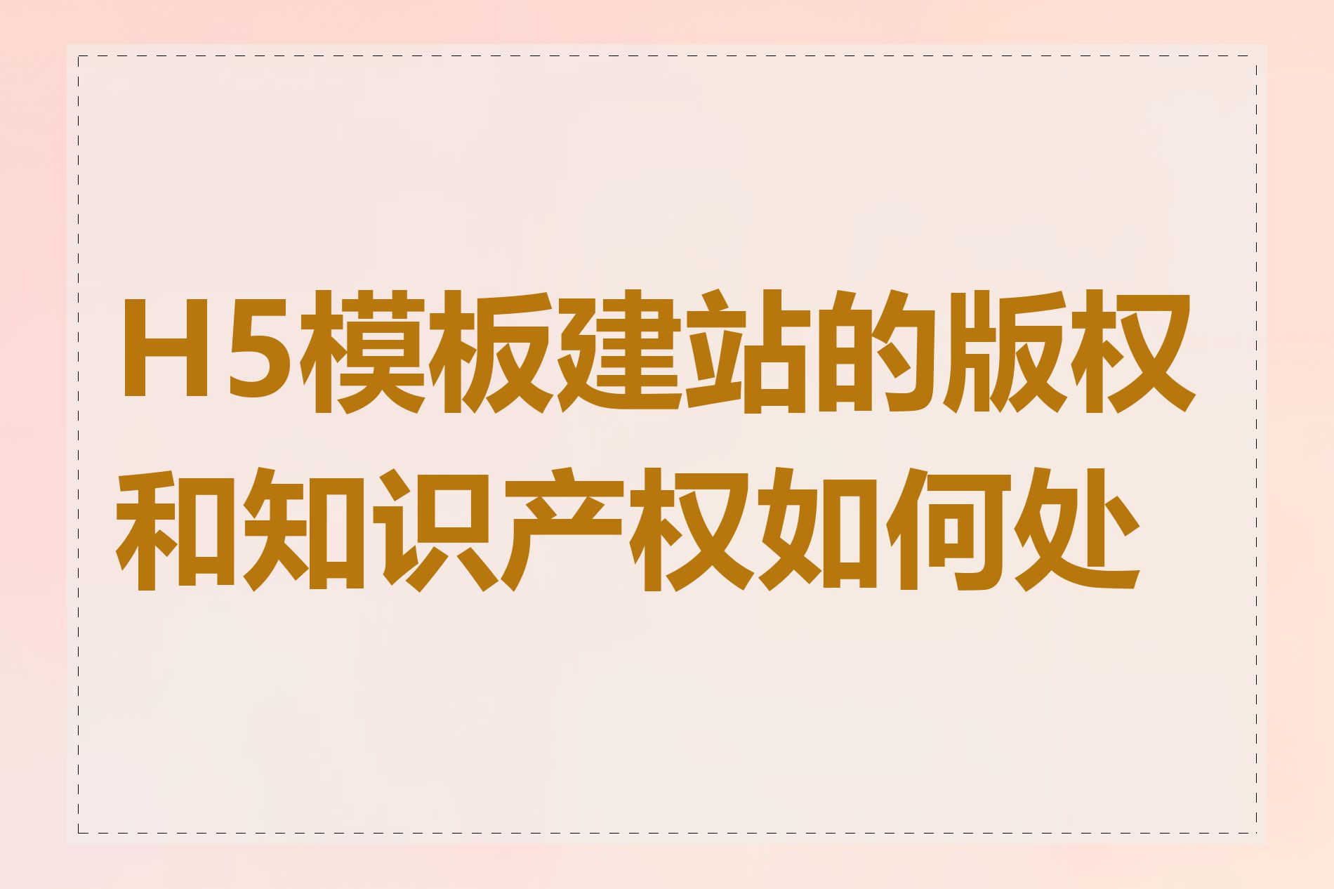 H5模板建站的版权和知识产权如何处理