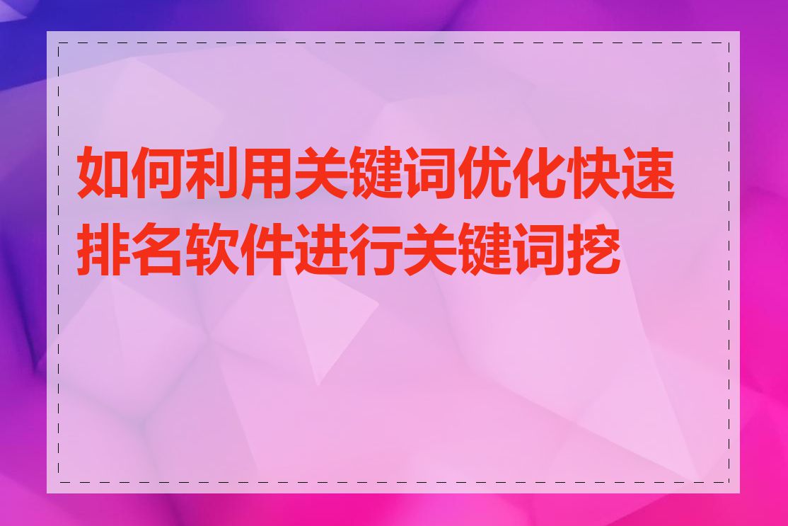 如何利用关键词优化快速排名软件进行关键词挖掘