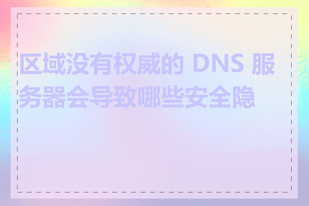 区域没有权威的 DNS 服务器会导致哪些安全隐患