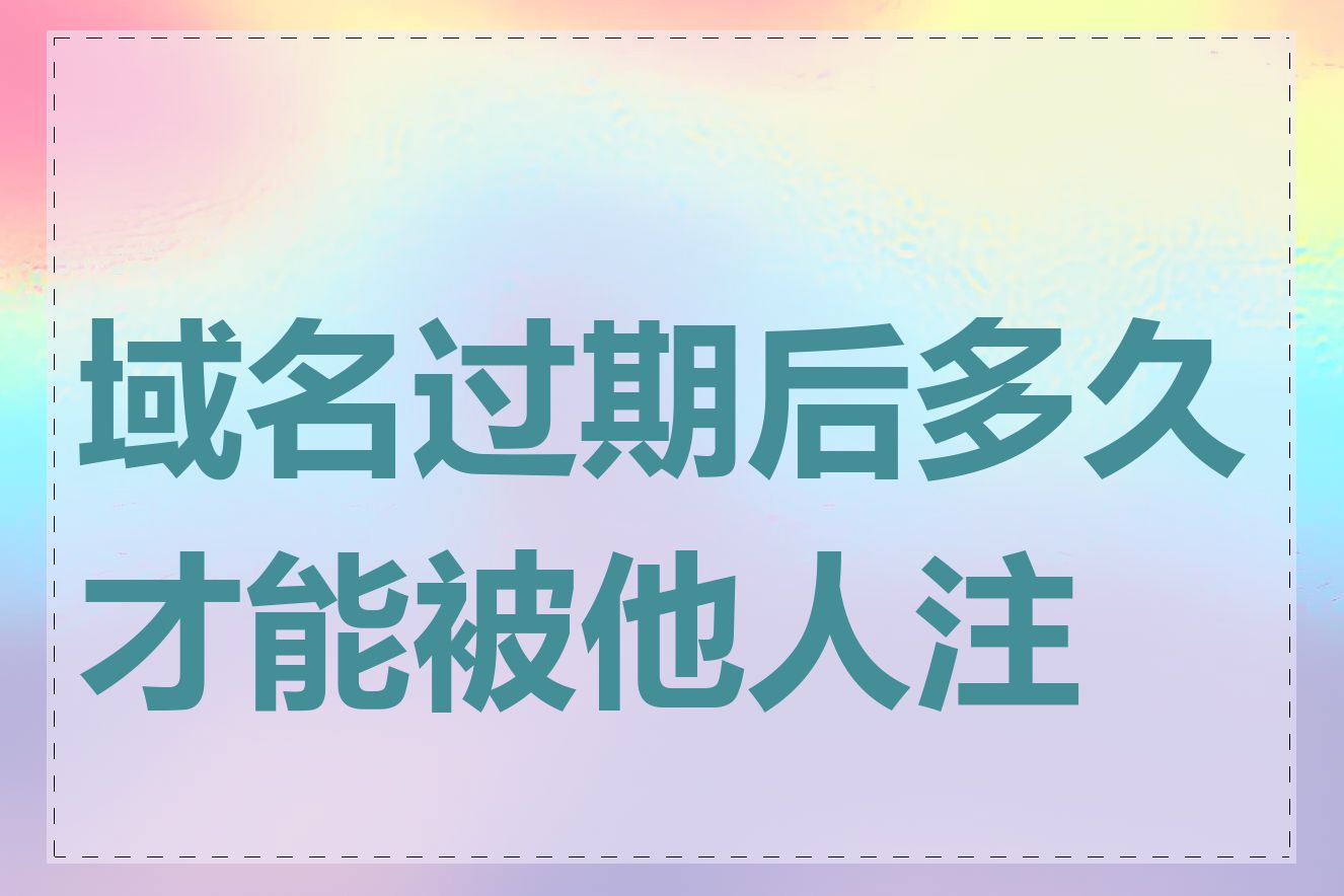 域名过期后多久才能被他人注册