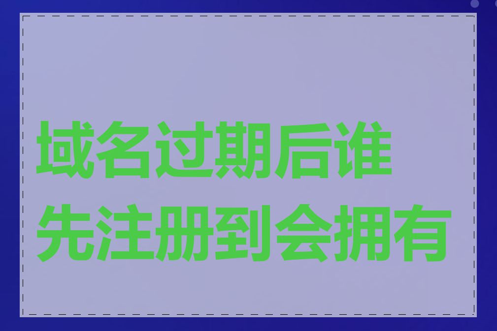 域名过期后谁先注册到会拥有它