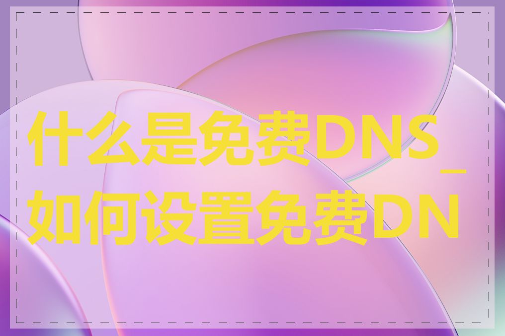 什么是免费DNS_如何设置免费DNS