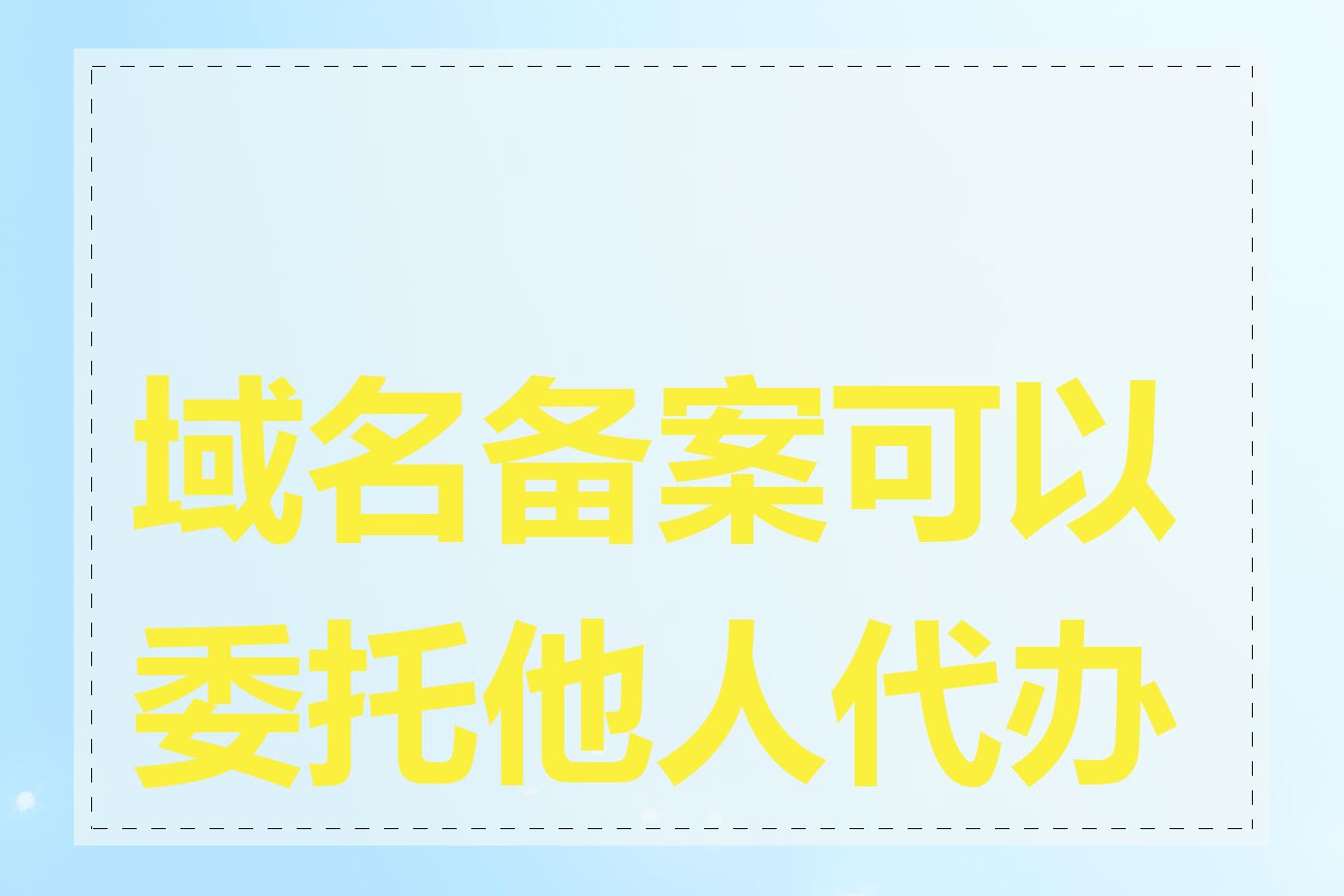 域名备案可以委托他人代办吗