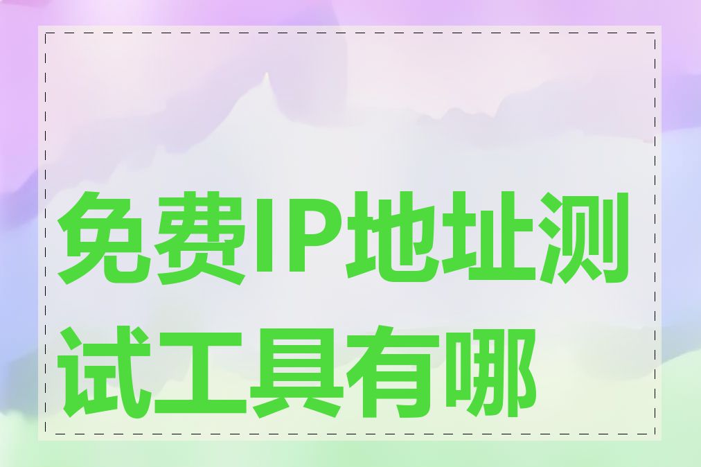 免费IP地址测试工具有哪些