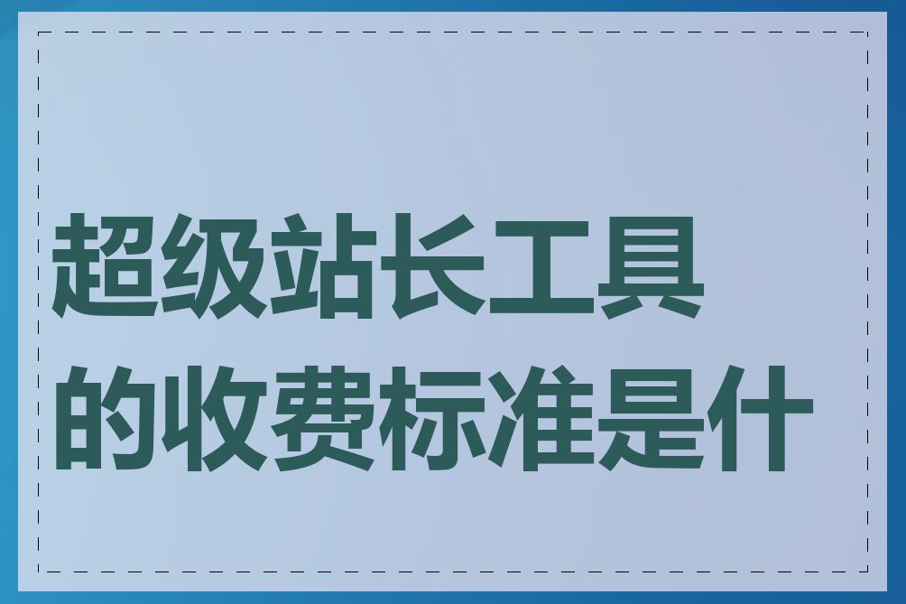 超级站长工具的收费标准是什么