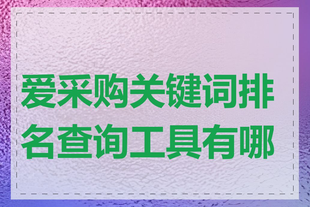 爱采购关键词排名查询工具有哪些