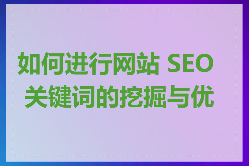 如何进行网站 SEO 关键词的挖掘与优化