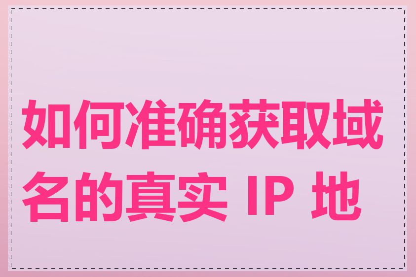 如何准确获取域名的真实 IP 地址