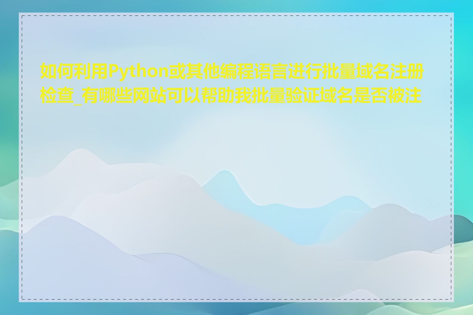 如何利用Python或其他编程语言进行批量域名注册检查_有哪些网站可以帮助我批量验证域名是否被注册