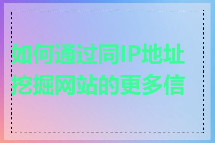 如何通过同IP地址挖掘网站的更多信息