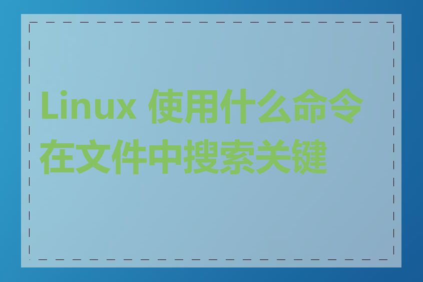 Linux 使用什么命令在文件中搜索关键字
