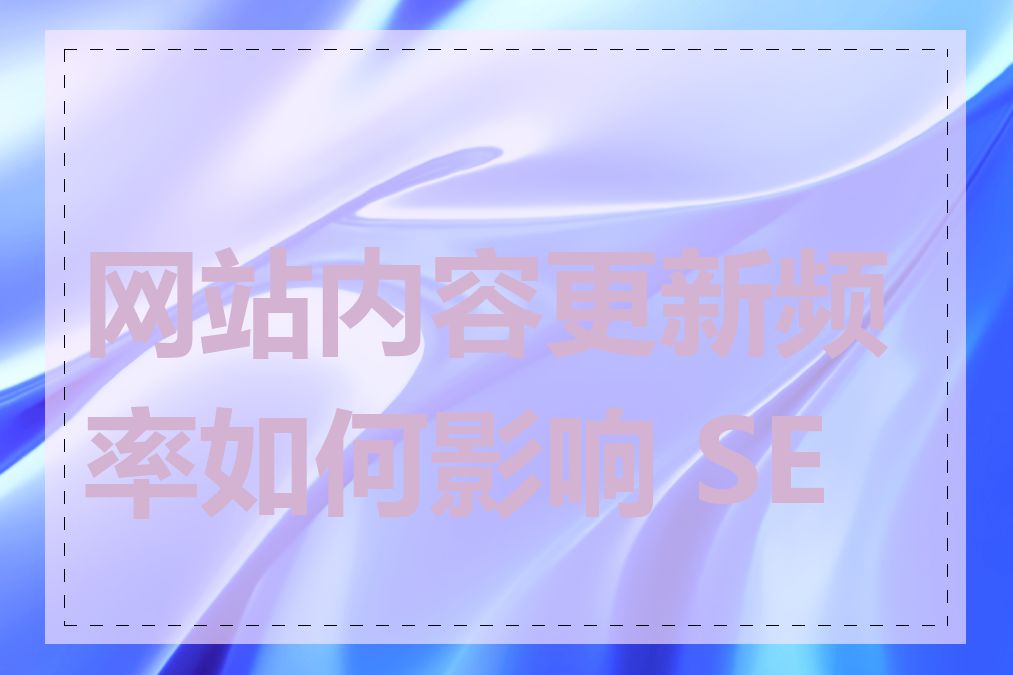 网站内容更新频率如何影响 SEO