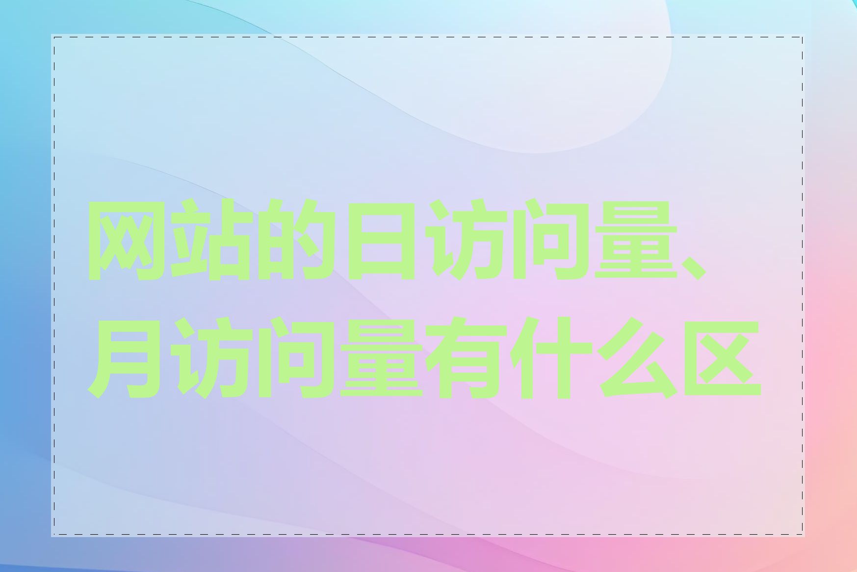 网站的日访问量、月访问量有什么区别