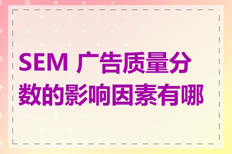 SEM 广告质量分数的影响因素有哪些