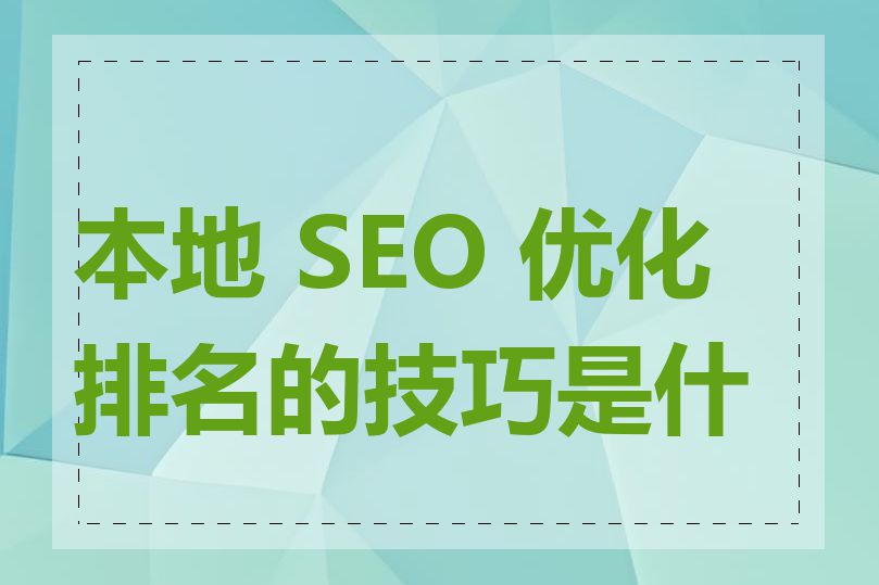 本地 SEO 优化排名的技巧是什么